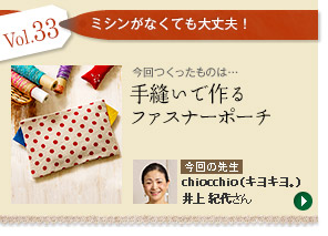 Vol.33「手縫いで作るファスナーポーチ」　今回の先生：chiocchio （キヨキヨ。） 井上 紀代さん